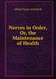 Nerves in Order, Or, the Maintenance of Health, Alfred Taylor Schofield 