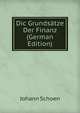 Dic Grundsatze Der Finanz (German Edition), Johann Schoen 