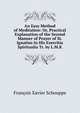 An Easy Method of Meditation: Or, Practical Explanation of the Second Manner of Prayer of St. Ignatius In His Exercitia Spiritualia Tr. by L.M.K., Francois Xavier Schouppe 