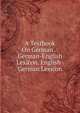A Textbook On German .: German-English Lexicon. English-German Lexicon, 