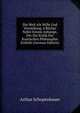 Die Welt Als Wille Und Vorstellung, 4 Bucher Nebst Einem Anhange, Der Die Kritik Der Kantischen Philosophie Enthalt (German Edition), Артур Шопенгауэр 