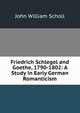 Friedrich Schlegel and Goethe, 1790-1802: A Study in Early German Romanticism, John William Scholl 