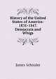 History of the United States of America: 1831-1847. Democrats and Whigs, Schouler, James 
