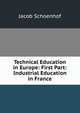 Technical Education in Europe: First Part: Industrial Education in France, Jacob Schoenhof 