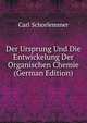 Der Ursprung Und Die Entwickelung Der Organischen Chemie (German Edition), Carl Schorlemmer 