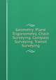 Geometry: Plane Trigonometry. Chain Surveying. Compass Surveying. Transit Surveying, 