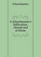 A Schoolmaster's Difficulties, Abroad and at Home, Schoolmaster 