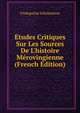 ?tudes Critiques Sur Les Sources De L'histoire M?rovingienne (French Edition), Fredegarius Scholasticus 