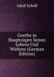 Goethe in Hauptzugen Seines Lebens Und Wirkens (German Edition), Adolf Scholl 