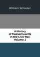 A History of Massachusetts in the Civil War, Volume 2, William Schouler 