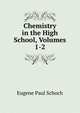 Chemistry in the High School, Volumes 1-2, Eugene Paul Schoch 