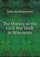 The History of the Civil War Draft in Wisconsin, Lynn Ira Schoonover 