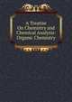A Treatise On Chemistry and Chemical Analysis: Organic Chemistry, 