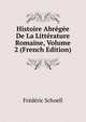 Histoire Abregee De La Litterature Romaine, Volume 2 (French Edition), Frederic Schoell 