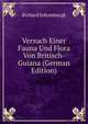 Versuch Einer Fauna Und Flora Von Britisch-Guiana (German Edition), Richard Schomburgk 