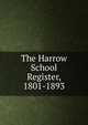 The Harrow School Register, 1801-1893, 