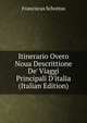 Itinerario Overo Noua Descrittione De' Viaggi Principali D'italia (Italian Edition), Franciscus Schottus 