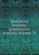 Qualitative Analysis: Quantitative Analysis, Volume 70, 
