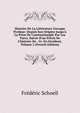 Histoire De La Litt?rature Grecque Profane: Depuis Son Origine Jusqu'? La Prise De Constantinople Par Les Turcs, Suivie D'un Pr?cis De L'histoire De . Gr. En Occident, Volume 2 (French Edition), Frederic Schoell 