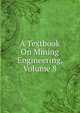 A Textbook On Mining Engineering, Volume 8, 