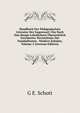 Handbuch Der Padagogischen Literatur Der Gegenwart: Ein Nach Den Haupt-Lehrfachern Ubersichtlich Geordnetes Verzeichniss Der Namhaftesten . Niedern Schulen, Volume 2 (German Edition), G E. Schott 