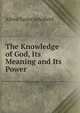 The Knowledge of God, Its Meaning and Its Power, Alfred Taylor Schofield 