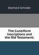 The Cuneiform inscriptions and the Old Testament;, Eberhard Schrader 