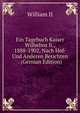 Ein Tagebuch Kaiser Wilhelms Ii., 1888-1902, Nach Hof- Und Anderen Berichten . (German Edition), William II 
