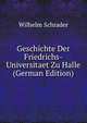 Geschichte Der Friedrichs-Universitaet Zu Halle (German Edition), Wilhelm Schrader 