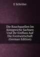 Die Rauchquellen Im Konigreiche Sachsen Und Ihr Einfluss Auf Die Forstwirtschaft (German Edition), E Schroter 
