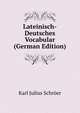 Lateinisch-Deutsches Vocabular (German Edition), Karl Julius Schroer 