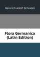 Flora Germanica (Latin Edition), Heinrich Adolf Schrader 