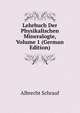 Lehrbuch Der Physikalischen Mineralogie, Volume 1 (German Edition), Albrecht Schrauf 