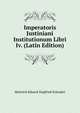 Imperatoris Justiniani Institutionum Libri Iv. (Latin Edition), Heinrich Eduard Siegfried Schrader 