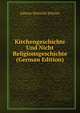 Kirchengeschichte Und Nicht Religionsgeschichte (German Edition), Johann Heinrich Schrors 