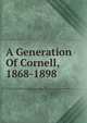 A Generation Of Cornell, 1868-1898, 