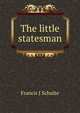 The little statesman, Francis J Schulte 