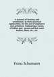 A manual of heating and ventilation, in their practical application, for the use of engineers and architects. Embracing a series of tables and . steam and hot water boilers, flues, etc., etc, Franz Schumann 