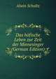 Das hofische Leben zur Zeit der Minnesinger (German Edition), Alwin Schultz 