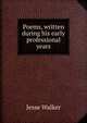 Poems, written during his early professional years, Jesse Walker 