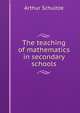 The teaching of mathematics in secondary schools, Arthur Schultze 
