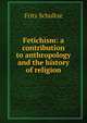 Fetichism: a contribution to anthropology and the history of religion, Fritz Schultze 