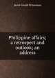 Philippine affairs; a retrospect and outlook; an address, Jacob Gould Schurman 