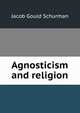 Agnosticism and religion, Jacob Gould Schurman 