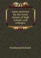 Latin exercises for the lower classes of high schools and colleges;, Ferdinand Schultz 