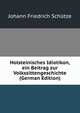 Holsteinisches Idiotikon, ein Beitrag zur Volkssittengeschichte (German Edition), Johann Friedrich Schutze 