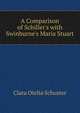 A Comparison of Schiller's with Swinburne's Maria Stuart, Clara Otelia Schuster 