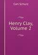 Henry Clay, Volume 2, Carl Schurz 