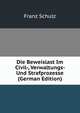 Die Beweislast Im Civil-, Verwaltungs- Und Strafprozesse (German Edition), Franz Schulz 