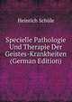 Specielle Pathologie Und Therapie Der Geistes-Krankheiten (German Edition), Heinrich Schule 